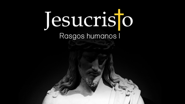 Rasgos humanos de Jesús - Parte 1