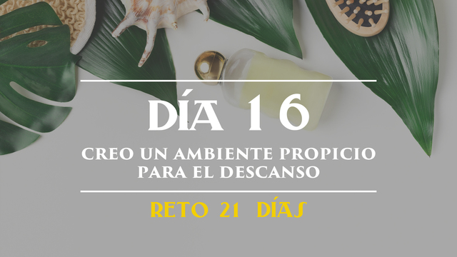 Día 16 - Creo un ambiente propicio para el descanso