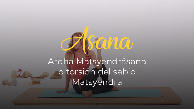 Ardha Matsyendrâsana o torsión del sabio