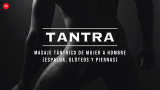 7.1 Masaje tántrico de mujer a hombre: espalda, glúteos y piernas