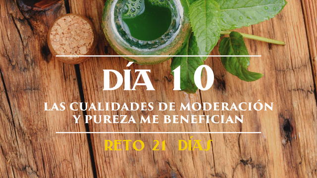 Día 10 - Las cualidades de moderación y pureza benefician mi salud