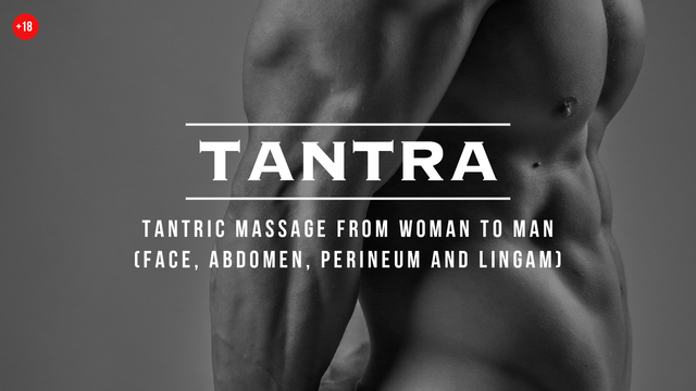7.3 Tantric massage from woman to man: face, abdomen, perineum, and lingam.